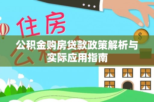 罗定公积金购房贷款政策解析与实际应用指南
