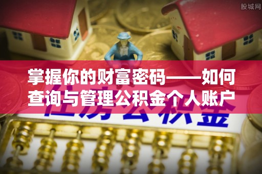 罗定掌握你的财富密码——如何查询与管理公积金个人账户信息