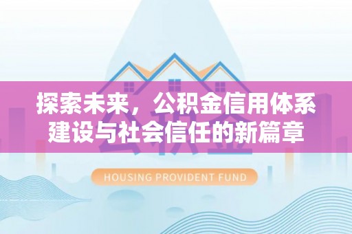 罗定探索未来，公积金信用体系建设与社会信任的新篇章