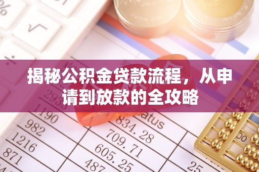 罗定揭秘公积金贷款流程，从申请到放款的全攻略