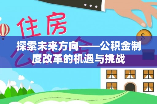 罗定探索未来方向——公积金制度改革的机遇与挑战