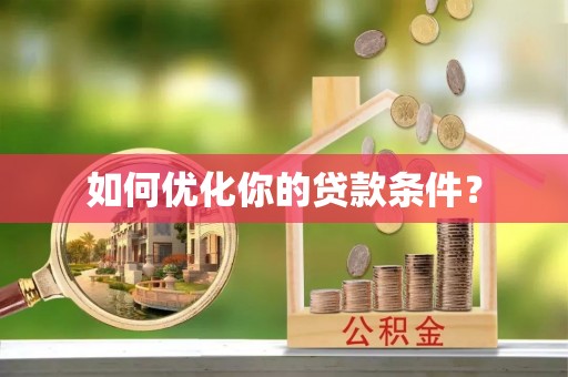 罗定如何优化你的贷款条件？