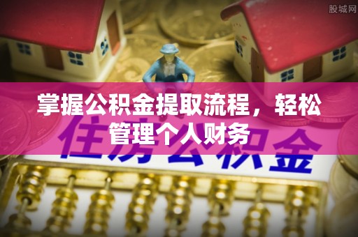 罗定掌握公积金提取流程，轻松管理个人财务