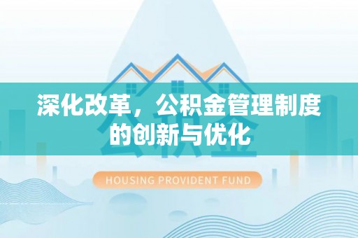 罗定深化改革，公积金管理制度的创新与优化
