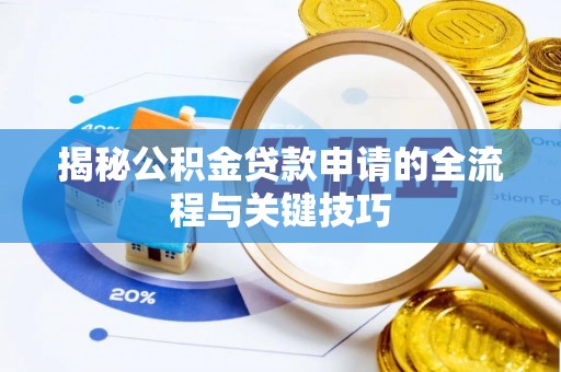 罗定揭秘公积金贷款申请的全流程与关键技巧