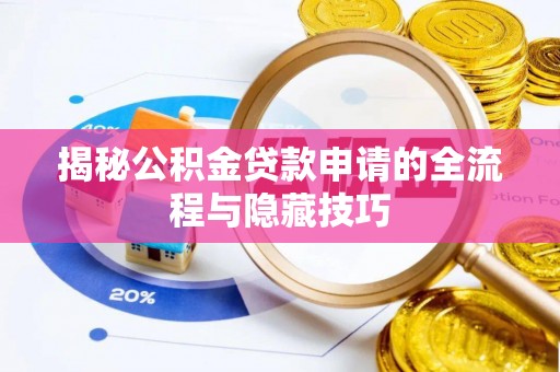 罗定揭秘公积金贷款申请的全流程与隐藏技巧