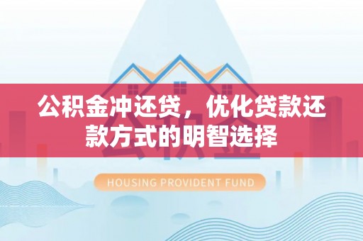 罗定公积金冲还贷，优化贷款还款方式的明智选择