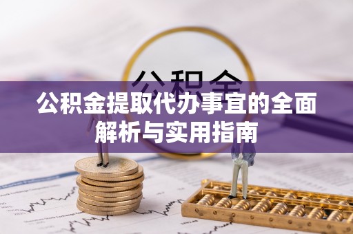 罗定公积金提取代办事宜的全面解析与实用指南