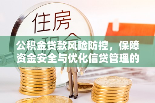 罗定公积金贷款风险防控，保障资金安全与优化信贷管理的关键策略
