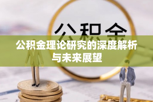 罗定公积金理论研究的深度解析与未来展望