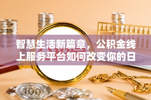 罗定智慧生活新篇章，公积金线上服务平台如何改变你的日常