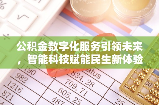罗定公积金数字化服务引领未来，智能科技赋能民生新体验
