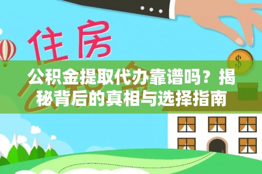 罗定公积金提取代办靠谱吗？揭秘背后的真相与选择指南