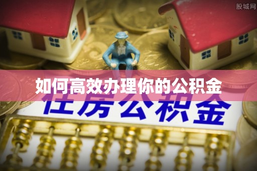 罗定如何高效办理你的公积金