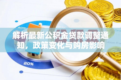 罗定解析最新公积金贷款调整通知，政策变化与购房影响