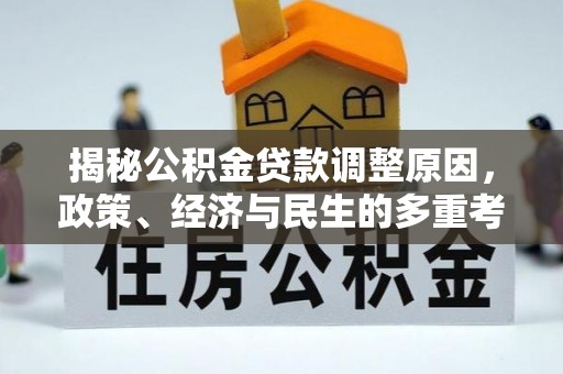 罗定揭秘公积金贷款调整原因，政策、经济与民生的多重考量