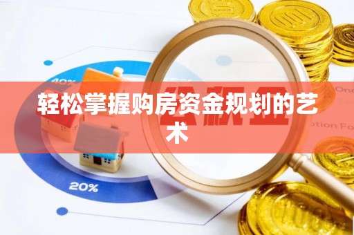 罗定轻松掌握购房资金规划的艺术