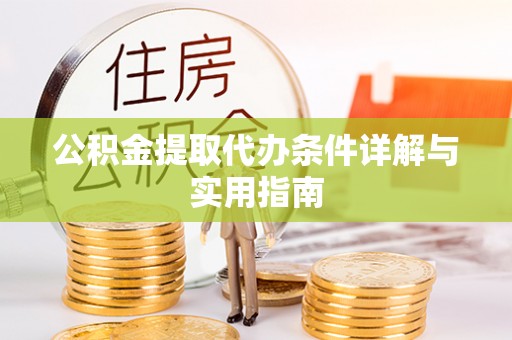 罗定公积金提取代办条件详解与实用指南