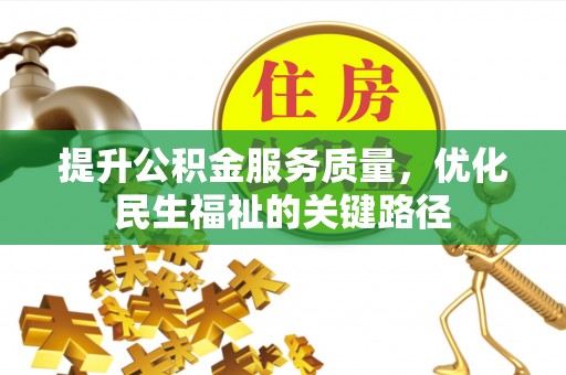 罗定提升公积金服务质量，优化民生福祉的关键路径