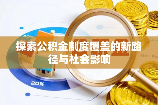 罗定探索公积金制度覆盖的新路径与社会影响