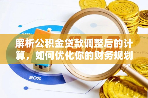 罗定解析公积金贷款调整后的计算，如何优化你的财务规划
