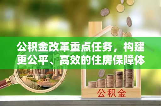 罗定公积金改革重点任务，构建更公平、高效的住房保障体系