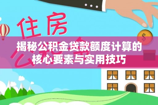 罗定揭秘公积金贷款额度计算的核心要素与实用技巧