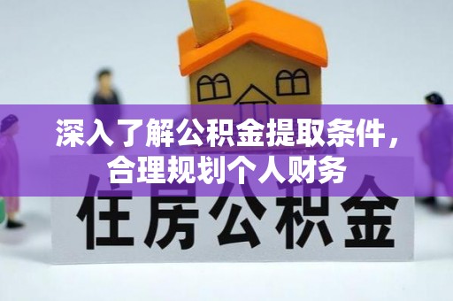 罗定深入了解公积金提取条件，合理规划个人财务