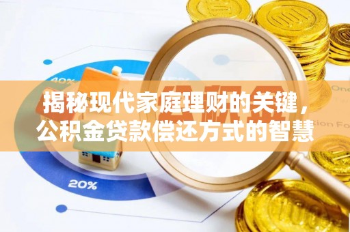 罗定揭秘现代家庭理财的关键，公积金贷款偿还方式的智慧选择
