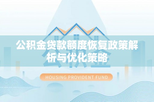 罗定公积金贷款额度恢复政策解析与优化策略