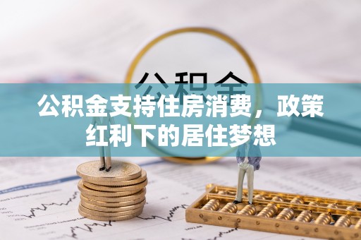 罗定公积金支持住房消费，政策红利下的居住梦想