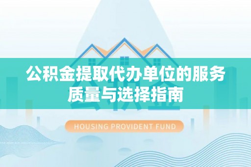 罗定公积金提取代办单位的服务质量与选择指南