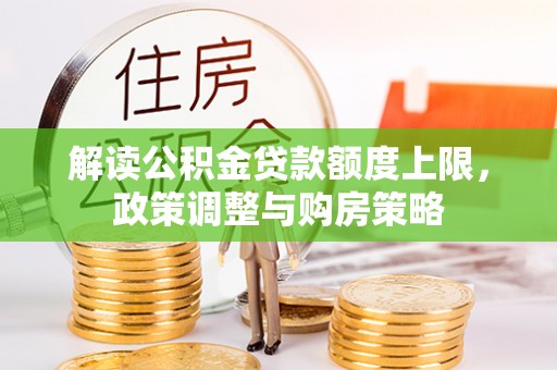 罗定解读公积金贷款额度上限，政策调整与购房策略