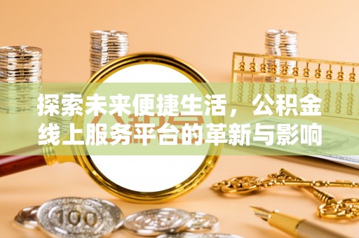 罗定探索未来便捷生活，公积金线上服务平台的革新与影响