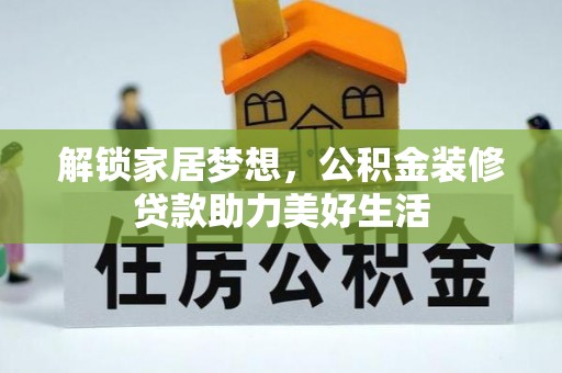 罗定解锁家居梦想，公积金装修贷款助力美好生活