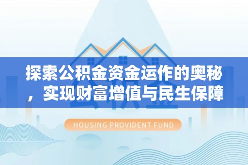 罗定探索公积金资金运作的奥秘，实现财富增值与民生保障
