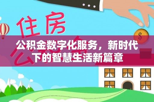 罗定公积金数字化服务，新时代下的智慧生活新篇章