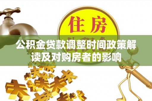 罗定公积金贷款调整时间政策解读及对购房者的影响
