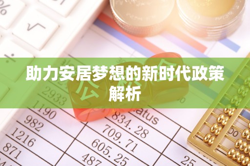 罗定助力安居梦想的新时代政策解析