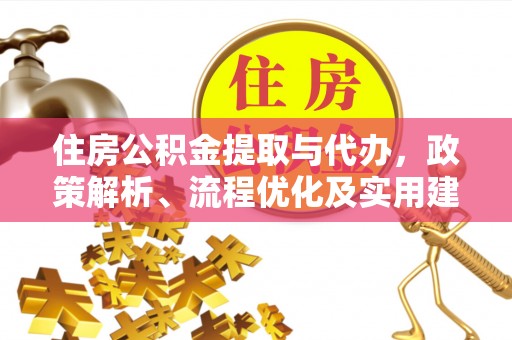 罗定住房公积金提取与代办，政策解析、流程优化及实用建议