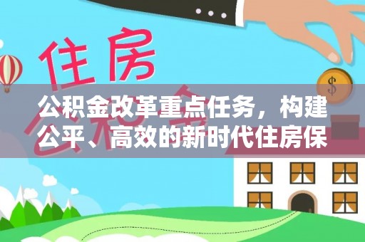 罗定公积金改革重点任务，构建公平、高效的新时代住房保障体系