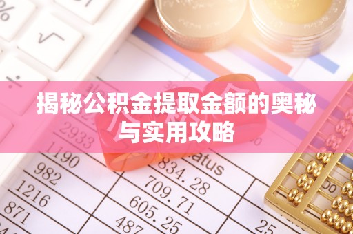罗定揭秘公积金提取金额的奥秘与实用攻略