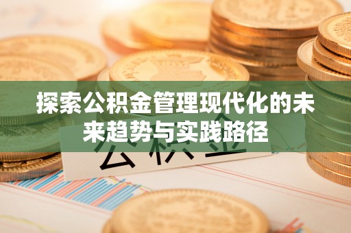 罗定探索公积金管理现代化的未来趋势与实践路径