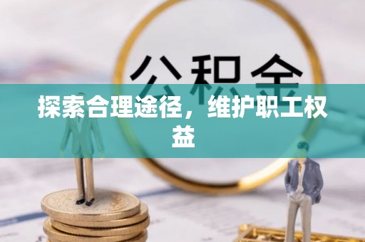 罗定探索合理途径，维护职工权益