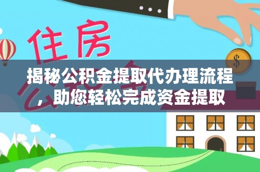 罗定揭秘公积金提取代办理流程，助您轻松完成资金提取