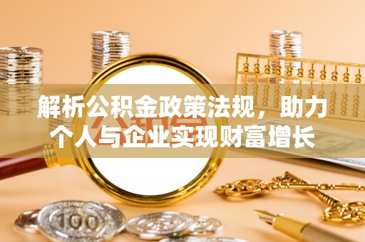 罗定解析公积金政策法规，助力个人与企业实现财富增长