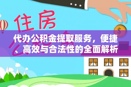 罗定代办公积金提取服务，便捷、高效与合法性的全面解析