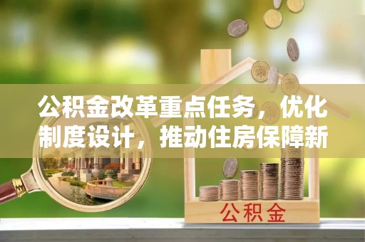 罗定公积金改革重点任务，优化制度设计，推动住房保障新发展