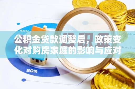 罗定公积金贷款调整后，政策变化对购房家庭的影响与应对策略