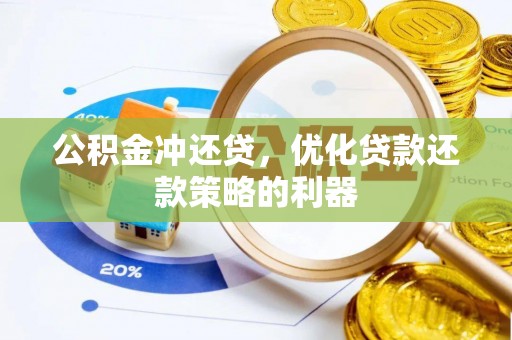 罗定公积金冲还贷，优化贷款还款策略的利器